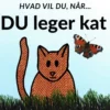 Hvad vil du, når... DU leger kat